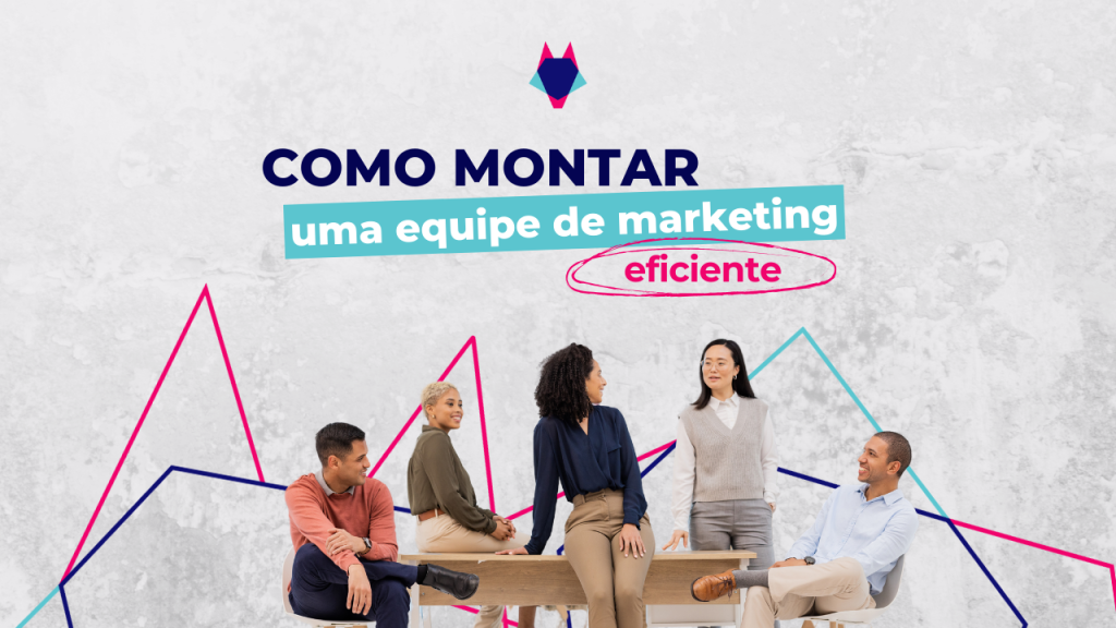 Qual é a melhor maneira de montar uma equipe de marketing